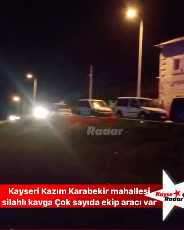 kayseri kazim karabekir mahallesi silahli kavga cok sayida ekip araci var kayseradar